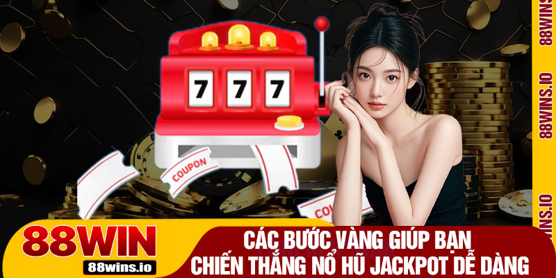Các Bước Vàng Giúp Bạn Chiến Thắng Nổ Hũ Jackpot Dễ Dàng