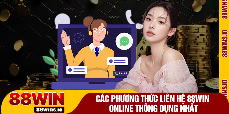 Các Phương Thức Liên Hệ 88WIN Online Thông Dụng Nhất