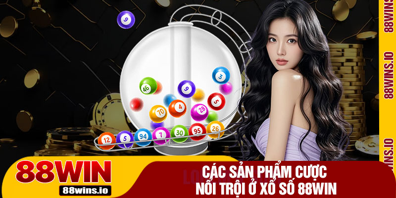 Các Sản Phẩm Cược Nổi Trội Ở Xổ Số 88WIN