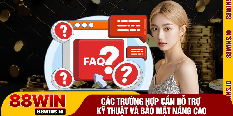 Các Trường Hợp Cần Hỗ Trợ Kỹ Thuật Và Bảo Mật Nâng Cao