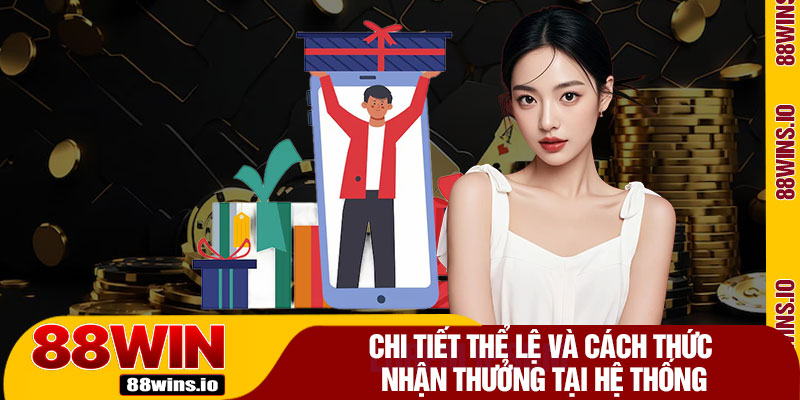 Chi Tiết Thể Lệ Và Cách Thức Nhận Thưởng Tại Hệ Thống