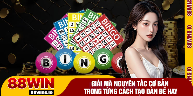 Giải Mã Nguyên Tắc Cơ Bản Trong Từng Cách Tạo Dàn Đề Hay