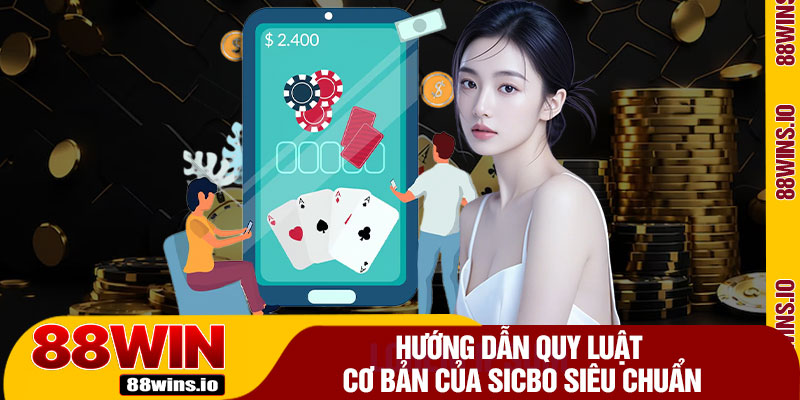 Hướng Dẫn Quy Luật Cơ Bản Của Sicbo Siêu Chuẩn