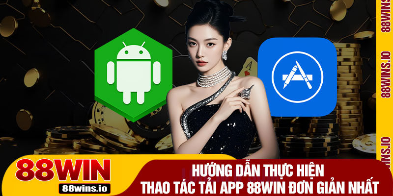 Hướng Dẫn Thực Hiện Thao Tác Tải App 88WIN Đơn Giản Nhất