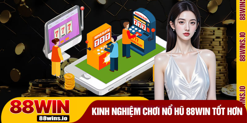 Kinh Nghiệm Chơi Nổ Hũ 88WIN Tốt Hơn