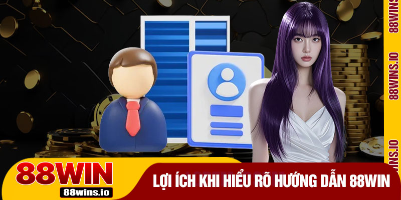 Lợi Ích Khi Hiểu Rõ Hướng Dẫn 88WIN