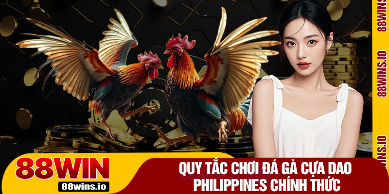 Quy Tắc Chơi Đá Gà Cựa Dao Philippines Chính Thức