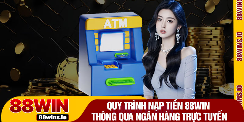 Quy Trình Nạp Tiền 88WIN Thông Qua Ngân Hàng Trực Tuyến