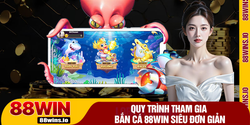 Quy Trình Tham Gia Bắn Cá 88WIN Siêu Đơn Giản