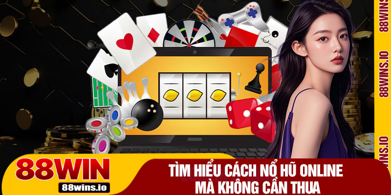 Tìm Hiểu Cách Nổ Hũ Online Mà Không Cần Thua
