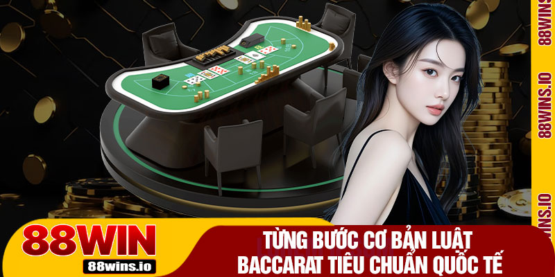 Từng Bước Cơ Bản Luật Baccarat Tiêu Chuẩn Quốc Tế